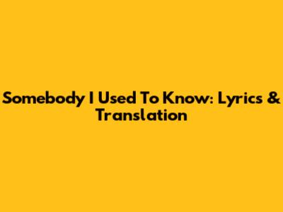 Somebody I Used To Know: Lyrics & Translation