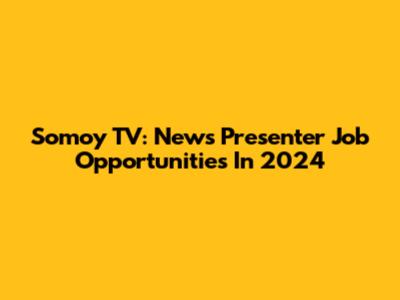 Somoy TV: News Presenter Job Opportunities In 2024