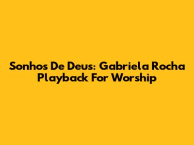 Sonhos De Deus: Gabriela Rocha Playback For Worship