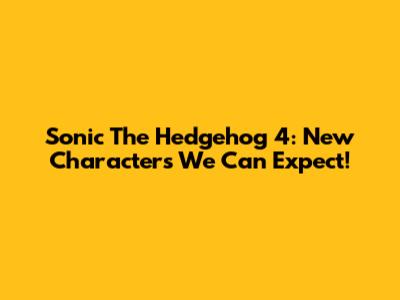 Sonic The Hedgehog 4: New Characters We Can Expect!