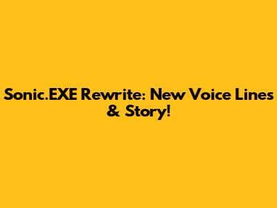 Sonic.EXE Rewrite: New Voice Lines & Story!