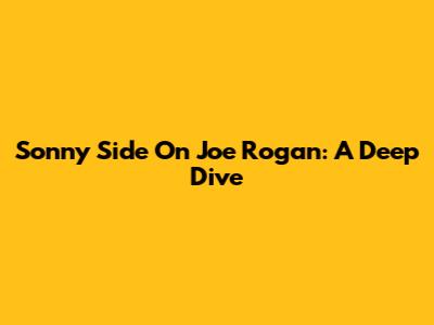 Sonny Side On Joe Rogan: A Deep Dive