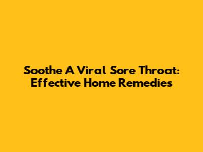 Soothe A Viral Sore Throat: Effective Home Remedies