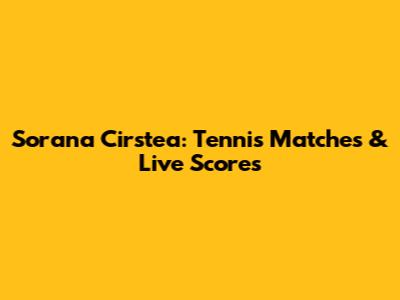 Sorana Cirstea: Tennis Matches & Live Scores