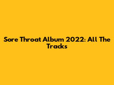 Sore Throat Album 2022: All The Tracks