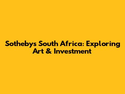 Sotheby's South Africa: Exploring Art & Investment