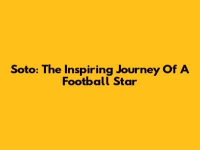 Soto: The Inspiring Journey Of A Football Star