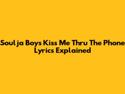 Soulja Boy's 'Kiss Me Thru The Phone' Lyrics Explained