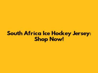 South Africa Ice Hockey Jersey: Shop Now!