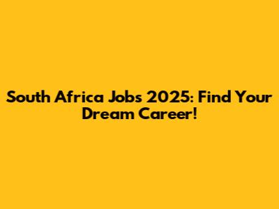 South Africa Jobs 2025: Find Your Dream Career!