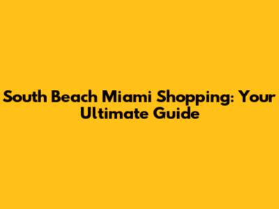 South Beach Miami Shopping: Your Ultimate Guide