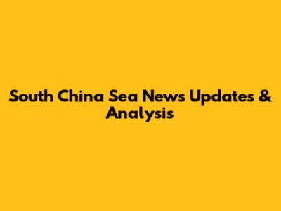 South China Sea News Updates & Analysis