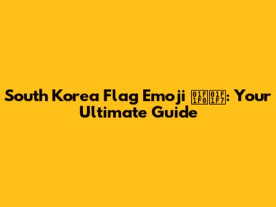 South Korea Flag Emoji 🇰🇷: Your Ultimate Guide