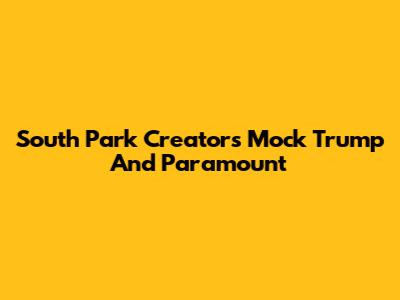 South Park Creators Mock Trump And Paramount