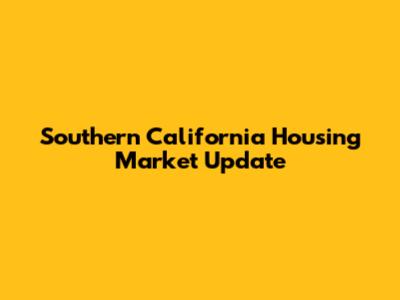 Southern California Housing Market Update