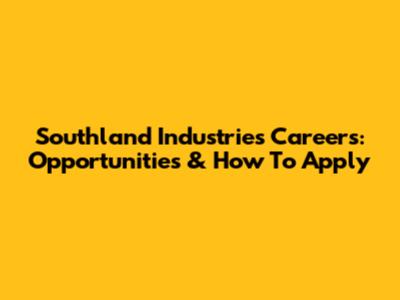 Southland Industries Careers: Opportunities & How To Apply