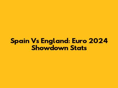Spain Vs England: Euro 2024 Showdown Stats