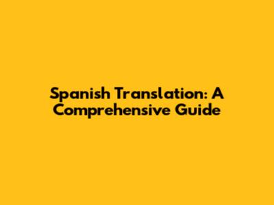 Spanish Translation: A Comprehensive Guide
