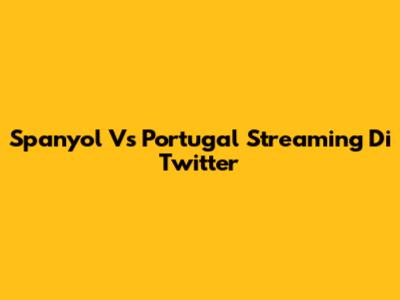 Spanyol Vs Portugal Streaming Di Twitter