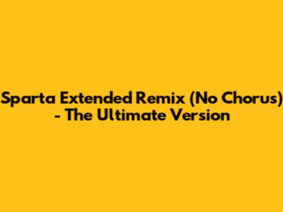 Sparta Extended Remix (No Chorus) - The Ultimate Version