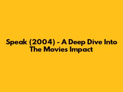 Speak (2004) - A Deep Dive Into The Movie's Impact