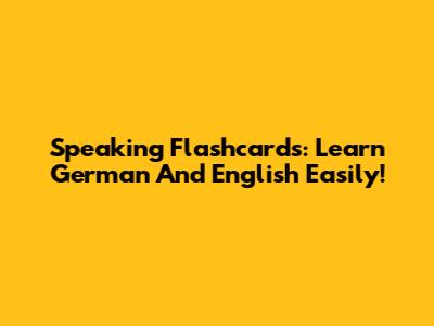 Speaking Flashcards: Learn German And English Easily!