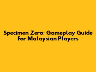 Specimen Zero: Gameplay Guide For Malaysian Players