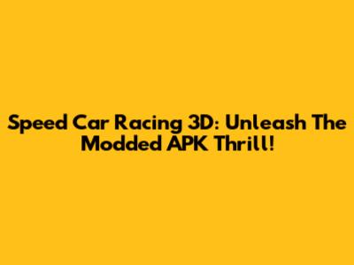 Speed Car Racing 3D: Unleash The Modded APK Thrill!