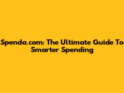 Spenda.com: The Ultimate Guide To Smarter Spending