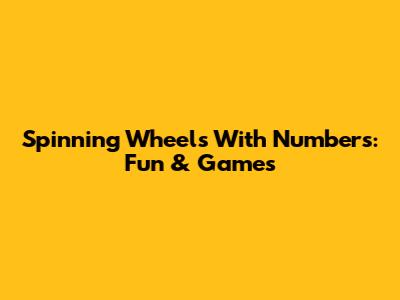 Spinning Wheels With Numbers: Fun & Games