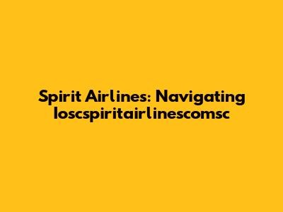 Spirit Airlines: Navigating Ioscspiritairlinescomsc