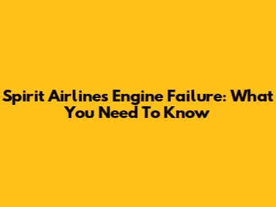 Spirit Airlines Engine Failure: What You Need To Know