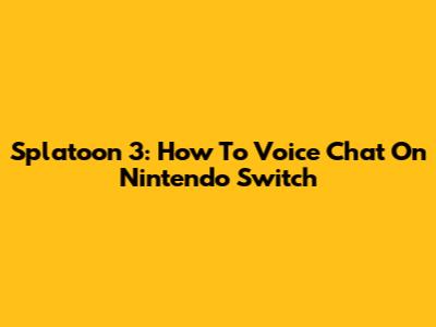 Splatoon 3: How To Voice Chat On Nintendo Switch