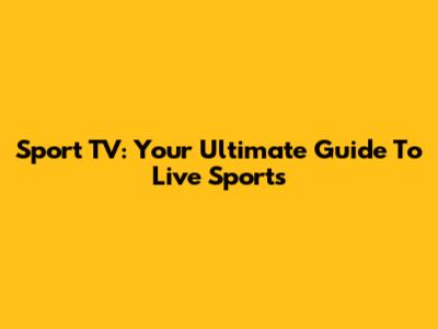 Sport TV: Your Ultimate Guide To Live Sports