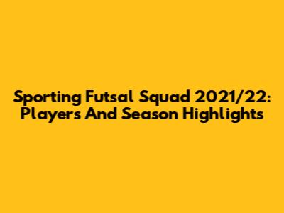 Sporting Futsal Squad 2021/22: Players And Season Highlights
