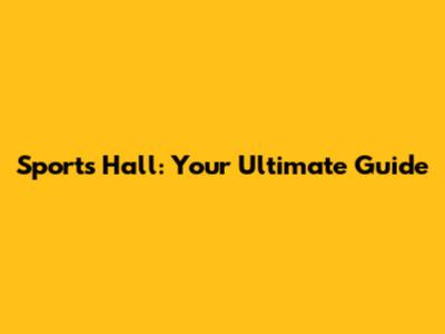 Sports Hall: Your Ultimate Guide
