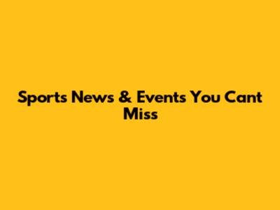 Sports News & Events You Can't Miss