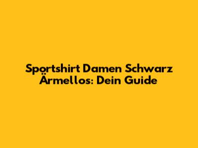 Sportshirt Damen Schwarz Ärmellos: Dein Guide