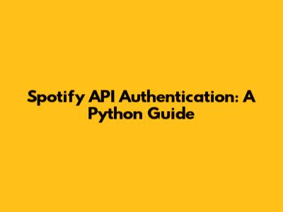 Spotify API Authentication: A Python Guide