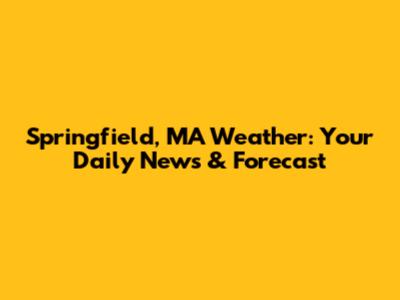 Springfield, MA Weather: Your Daily News & Forecast