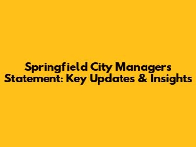 Springfield City Manager's Statement: Key Updates & Insights