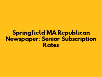Springfield MA Republican Newspaper: Senior Subscription Rates