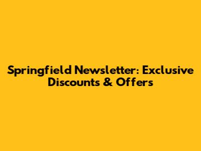 Springfield Newsletter: Exclusive Discounts & Offers