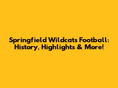 Springfield Wildcats Football: History, Highlights & More!