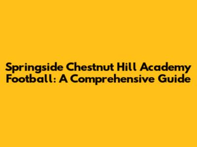 Springside Chestnut Hill Academy Football: A Comprehensive Guide