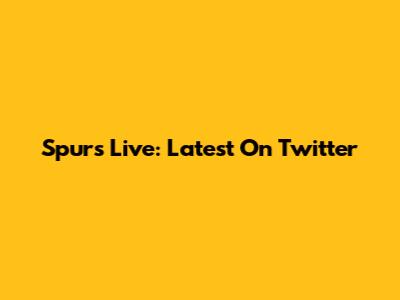 Spurs Live: Latest On Twitter