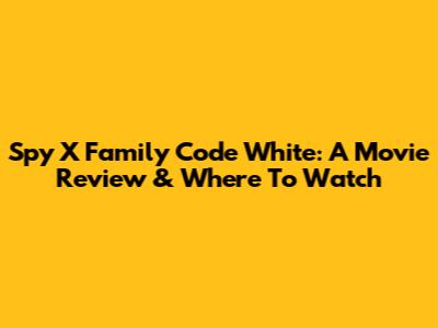 Spy X Family Code White: A Movie Review & Where To Watch