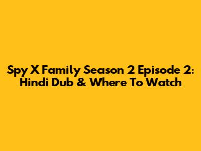 Spy X Family Season 2 Episode 2: Hindi Dub & Where To Watch