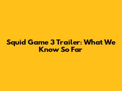 Squid Game 3 Trailer: What We Know So Far