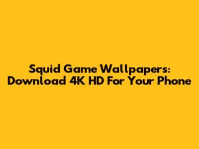 Squid Game Wallpapers: Download 4K HD For Your Phone